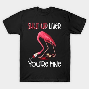 Shut Up Liver You_re Fine Funny Flamingo Drinking Wine T-Shirt